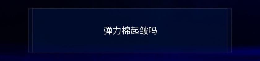 彈力棉起皺嗎